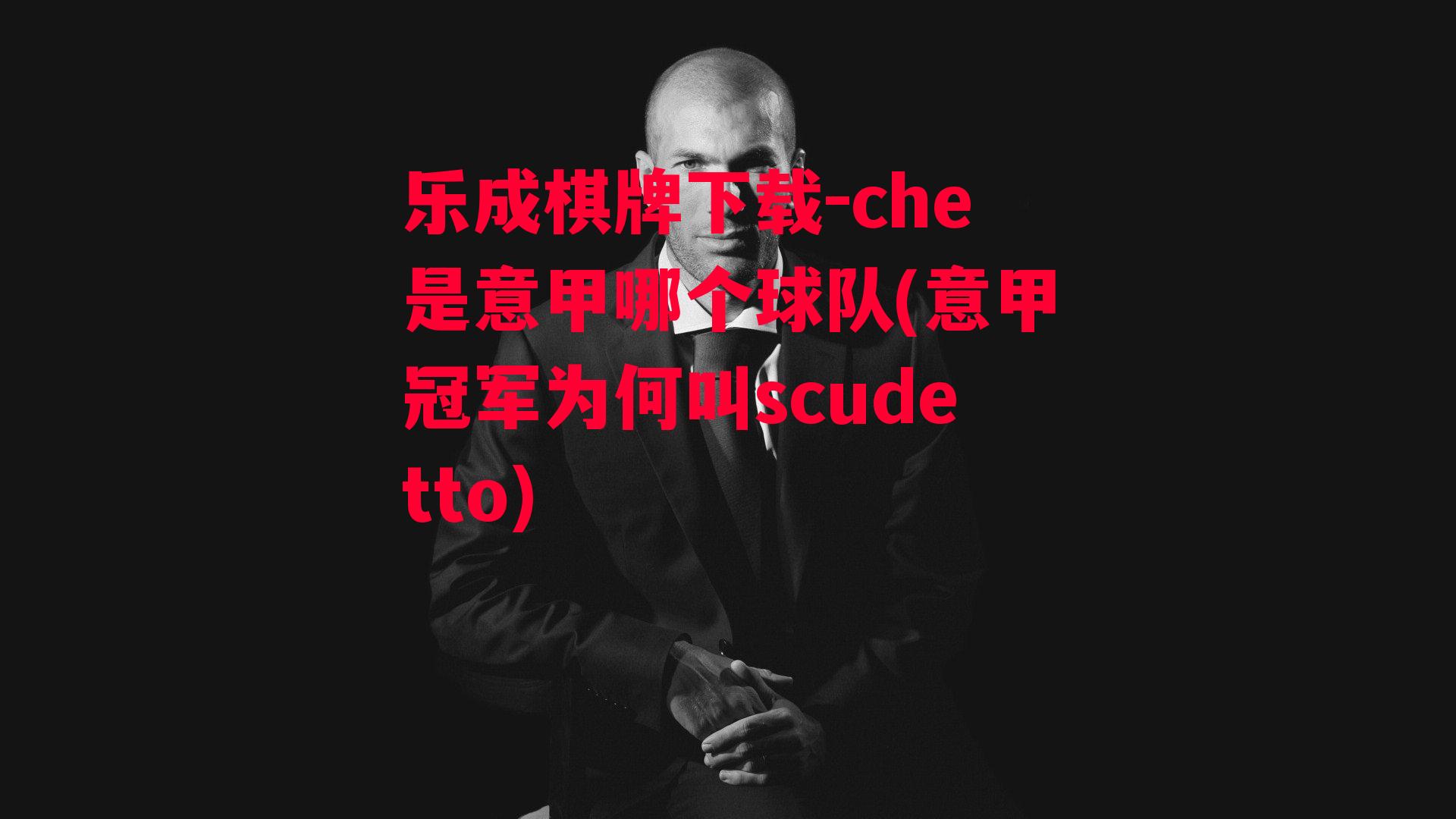 乐成棋牌下载-che是意甲哪个球队(意甲冠军为何叫scudetto)